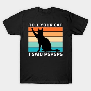 Funny Cat Shirt Retro Tell Your Cat I Said Pspsps Funny Gift For Cat Lovers. T-Shirt